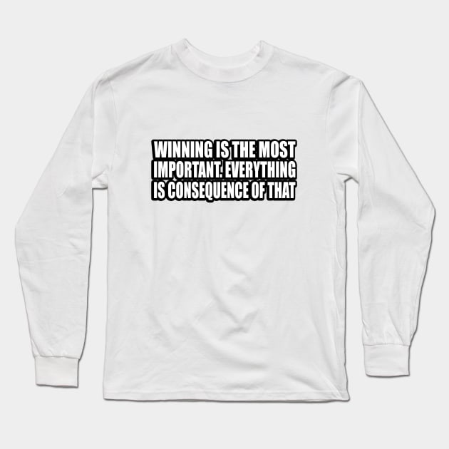 Winning is the most important. Everything is consequence of that Long Sleeve T-Shirt by CRE4T1V1TY